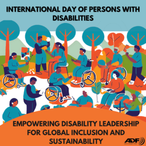 A graphic poster showing different people with disabilities outdoors. The heading read: international day of persons with disabilities. Underneath it reads: Empowering Disability Leadership for Global Inclusion and Sustainability