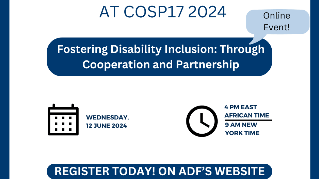 Poster says: Join ADF for a panel discussion at COSP17 2024. Online event! Fostering Disability Inclusion: Through Cooperation and Partnership. Wednesday, 12 June 2024. 4PM East Africa time. 9AM New York time. Register today on ADF’s website. Africandisabilityforum.org. ADF Logo. COSP logo. UN logo.