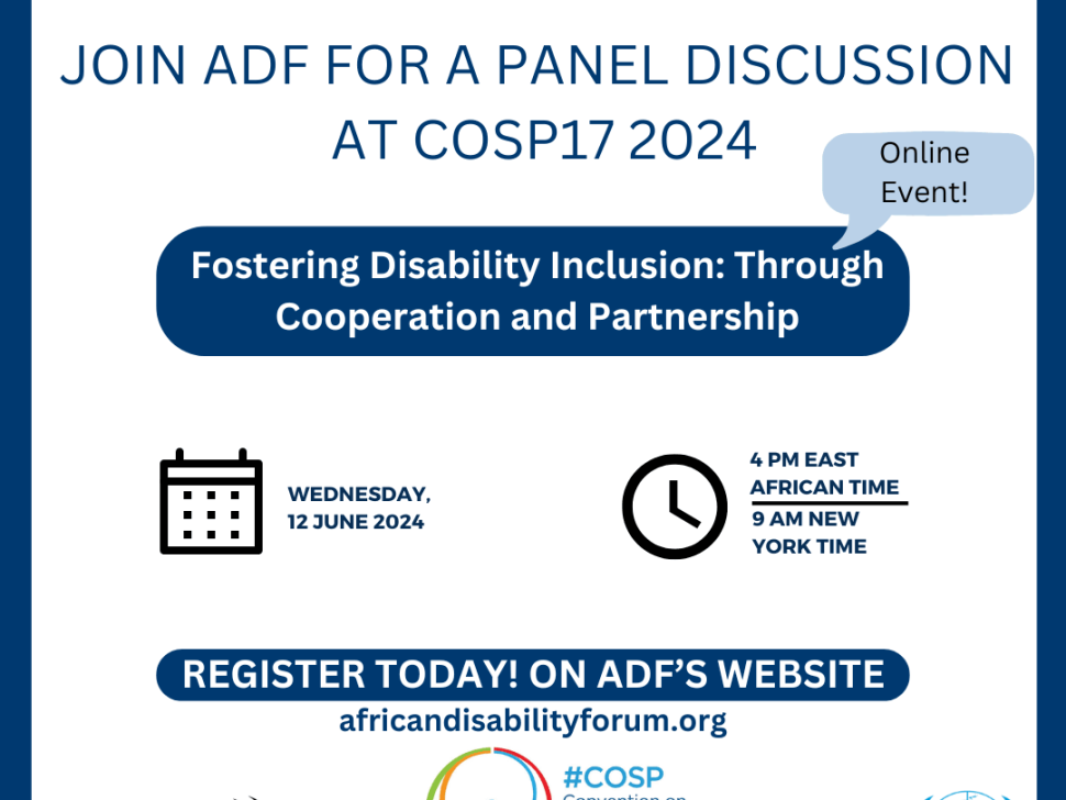 Poster says: Join ADF for a panel discussion at COSP17 2024. Online event! Fostering Disability Inclusion: Through Cooperation and Partnership. Wednesday, 12 June 2024. 4PM East Africa time. 9AM New York time. Register today on ADF’s website. Africandisabilityforum.org. ADF Logo. COSP logo. UN logo.